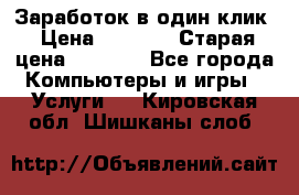 Заработок в один клик › Цена ­ 1 000 › Старая цена ­ 1 000 - Все города Компьютеры и игры » Услуги   . Кировская обл.,Шишканы слоб.